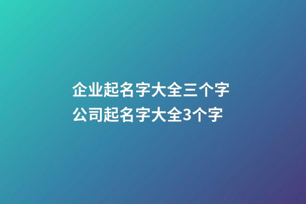 企业起名字大全三个字 公司起名字大全3个字-第1张-公司起名-玄机派